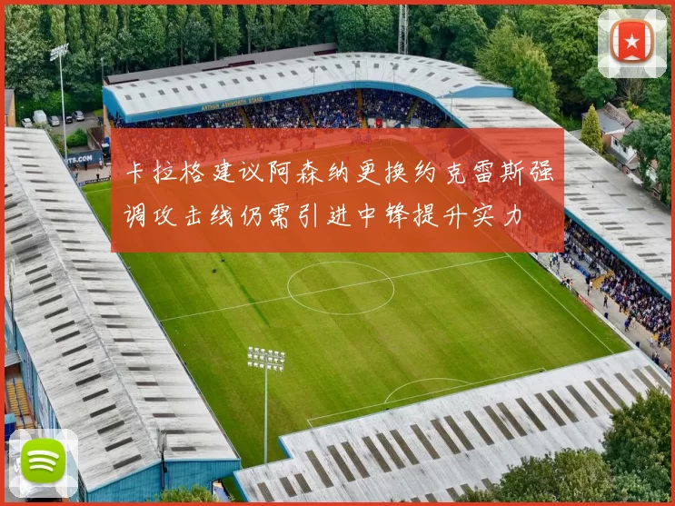 卡拉格建议阿森纳更换约克雷斯强调攻击线仍需引进中锋提升实力