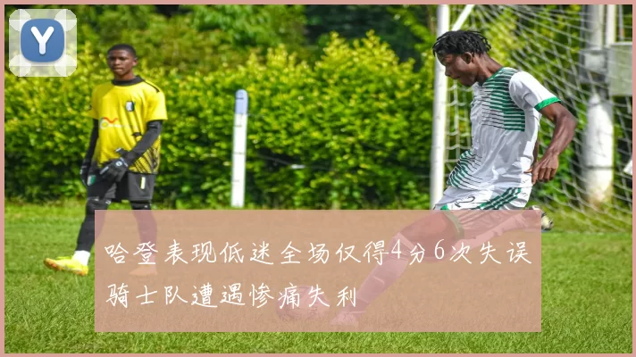 哈登表现低迷全场仅得4分6次失误骑士队遭遇惨痛失利